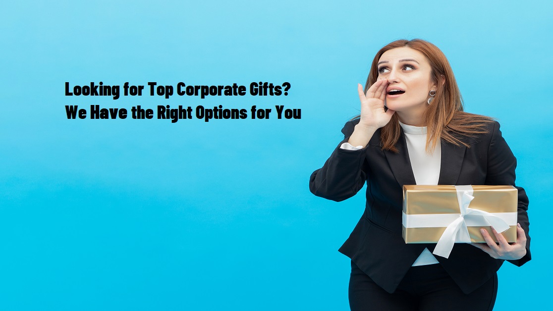 Looking for Top Corporate Gifts? We Have the Right Options for You